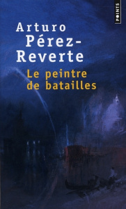 Le peintre de batailles - Pérez-Reverte Arturo