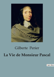 La vie de monsieur pascal - Périer Gilberte