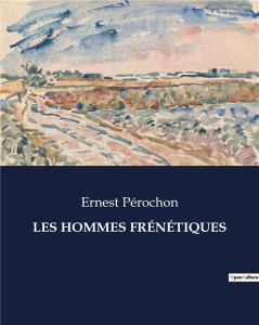 LES HOMMES FRÉNÉTIQUES. . - Pérochon Ernest