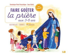 Faire goûter la prière aux 3-6 ans. Gestuelles, chants, coloriages - Pérot-Poussielgue Dominique