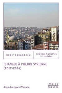 Istanbul à l’heure syrienne (2012-2024) - Pérouse Jean-François