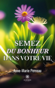 Semez du bonheur dans votre vie - Perreau Anne-Marie