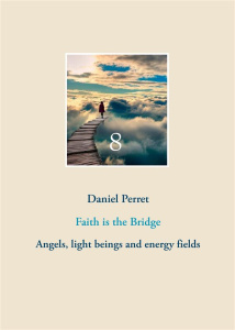 FAITH IS THE BRIDGE - ANGELS, LIGHT BEINGS AND ENERGY FIELDS - ILLUSTRATIONS, COULEUR - PERRET DANIEL