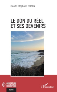 Le don du réel et ses devenirs - Perrin Claude Stéphane