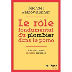Le rôle fondamental du plombier dans le porno. Suivi de 9 autres enquêtes sexuelles - Petkov-Kleiner Michaël