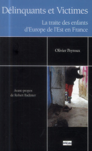Délinquants et victimes. La traite des enfants d'Europe de l'Est en France - Peyroux Olivier ; Badinter Robert