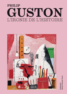 Philip Guston. L'ironie de l'histoire - Ottinger Didier ; Desarthe Agnès ; Snrech Joanne ;