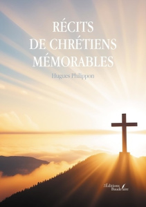 Récits de chrétiens mémorables - Philippon Hugues