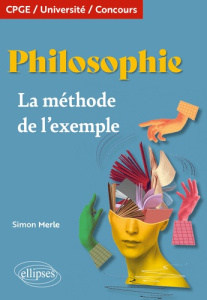 Philosophie, la méthode de l'exemple. CPGE, Université, Concours - Merle Simon