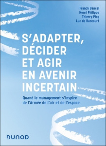 S'adapter, décider et agir en avenir incertain. Quand le management s'inspire de l'Armée de l'air et - Bancel Franck ; Philippe Henri ; Picq Thierry ; Ra