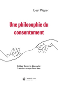 Une philosophie du consentement - Pieper Josef ; Schumacher Bernard