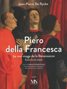 Piero della Francesca. Le vrai visage de la Renaissance : entre foi et raison - De Rycke Jean-Pierre ; Strinati Claudio