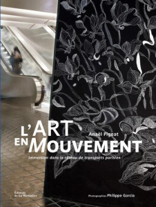 L'Art en Mouvement. Immersion dans le réseau de transport parisien - Pigeat Anaël ; Garcia Philippe ; Tardieu-Baker Pas