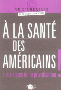 A la santé des Américains ! Les risques de la privatisation - Pignarre Philippe ; Rozenberg Paul