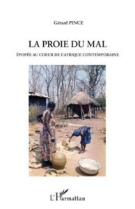 La proie du mal. Epopée au coeur de l'Afrique contemporaine - Pince Gérard