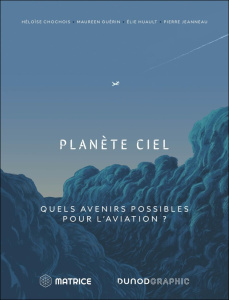 Planète ciel. Quels avenirs possibles pour l'aviation ? - Chochois H. ; Guérin M. ; Huault E. ; Jeanneau P.