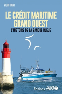 Le Crédit Maritime Grand Ouest. L'histoire de la banque bleue - Pondard Violaine