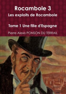 Rocambole 3 Les exploits de Rocambole Tome 1 Une fille d'Espagne - Ponson Du terrail pierre alexis