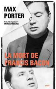 La mort de Francis Bacon - Porter Max ; Recoursé Charles