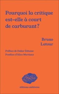 Pourquoi la critique est-elle à court de carburant ? - Latour Bruno ; Debaise Didier ; Mortiaux Alice ; B