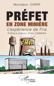 Préfet en zone minière. L'expérience de Fria - Chérif Moundjour ; Camara Abou Chéri