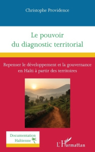 Le pouvoir du diagnostic territorial. Repenser le développement et la gouvernance en Haïti à partir - Providence Christophe