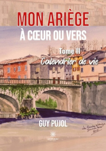 Mon Ariège à coeur ou vers Tome 2 : Calendrier de vie - Pujol Guy