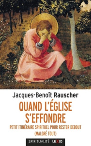 Quand l'Eglise s'effondre. Petit itinéraire spirituel pour rester debout (malgré tout) - Rauscher Jacques-Benoît