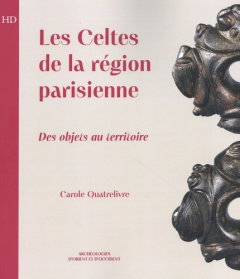 Les Celtes de la région parisienne. Des objets au territoire - Quatrelivre Carole ; Deschamps Stéphane