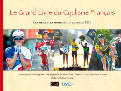 Le grand livre du cyclisme français. Les meilleurs moments de la saison, Edition 2016 - Quénet Jean-François ; Vichot Arthur ; Bade Bruno