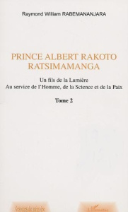 Prince Albert Rakoto Ratsimamanga: un fils de la lumiere, au service de l'homme, de la science et de - Rabemananjara Raymond-William