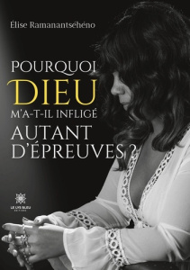 Pourquoi Dieu m'a-t-il infligé autant d'épreuves ? - Ramanantséhéno Elise