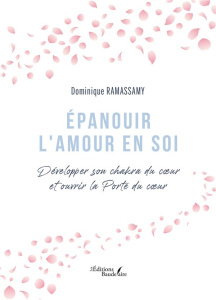 Épanouir l'Amour en soi. Développer son chakra du coeur et ouvrir la Porte du coeur - Ramassamy Dominique