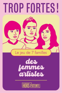 TROP FORTES ! - LE JEU DE 7 FAMILLES DES FEMMES ARTISTES - RAMOGNINO LUCIE