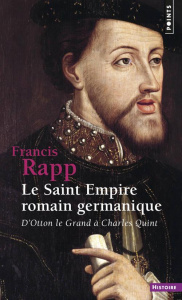 Le Saint Empire romain germanique. D'Otton le Grand à Charles Quint - Rapp Francis