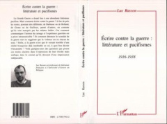 Écrire contre la guerre. Littérature et pacifismes, 1916-1938 - Rasson Luc