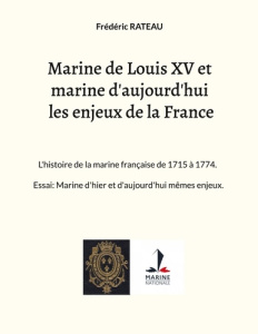 Marine de Louis XV et marine d'aujourd'hui les enjeux de la France. L'histoire de la marine français - Rateau Frédéric