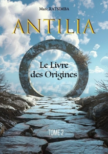 Antilia. Le livre des origines - Ratsimba Marc