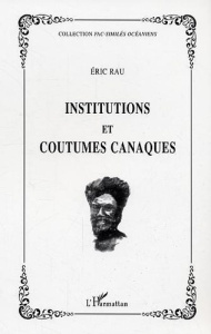 Institutions et coutumes canaques - Rau Eric ; Lafargue Régis