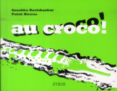 Au croco ! Au croco ! - Ravishankar Anushka ; Biswas Pulak ; Troller Fenn