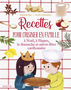 Recettes pour cuisiner en famille à Noël, à Pâques, le dimanche et autres fêtes carillonnées - Ray Mathilde ; Chandelier Estelle ; Schleef Vincia