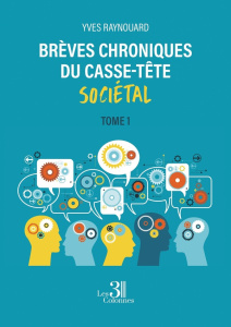 Brèves chroniques du casse-tête sociétal. Tome 1 - Raynouard Yves