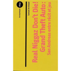 Real Niggaz Don't Die! Grand Theft Auto : San Andreas entre récit et jeu - Archibald Samuel