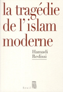 La tragédie de l'islam moderne - Redissi Hamadi