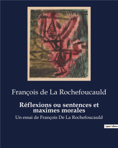 Reflexions ou sentences et maximes moral. Un essai de François De La Rochefoucauld - De La rochefoucauld françois