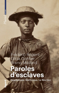 Paroles d'esclaves. Guadeloupe, Martinique, La Réunion - Régent Frédéric ; Gonfier Gilda ; Maillard Bruno
