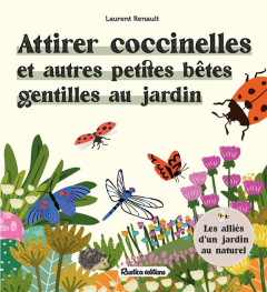 Attirer coccinelles et autres petites bêtes gentilles au jardin. Les alliés d'un jardin au naturel - Renault Laurent