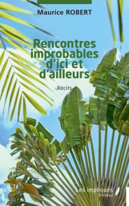 Rencontres improbables d’ici et d’ailleurs - Robert Maurice