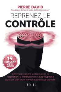 Reprenez le contrôle. Comment vaincre le stress avec la respiration, la méditation et l'auto-hypnose - David Pierre