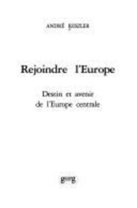 Rejoindre l'Europe. Destin et avenir de l'Europe centrale - Reszler André